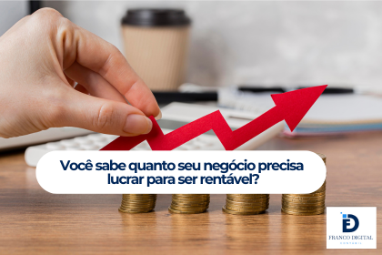 Você sabe quanto seu negócio precisa lucrar para ser rentável?