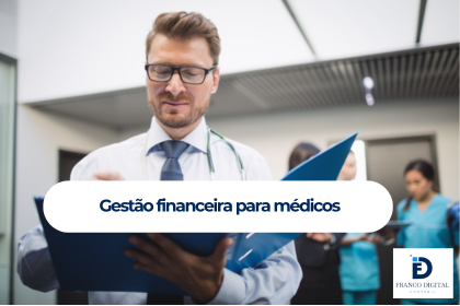 Gestão financeira para médicos: como cuidar melhor do seu dinheiro e evitar problemas no futuro