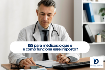 ISS para médicos: entenda como esse imposto funciona na sua rotina profissional