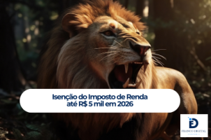 Isenção do Imposto de Renda até R$ 5 mil em 2026: o que muda e como isso impacta sua vida financeira