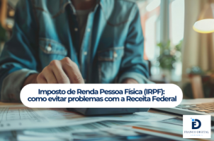 Imposto de Renda Pessoa Física (IRPF): o que é, como funciona e como evitar problemas com a Receita Federal